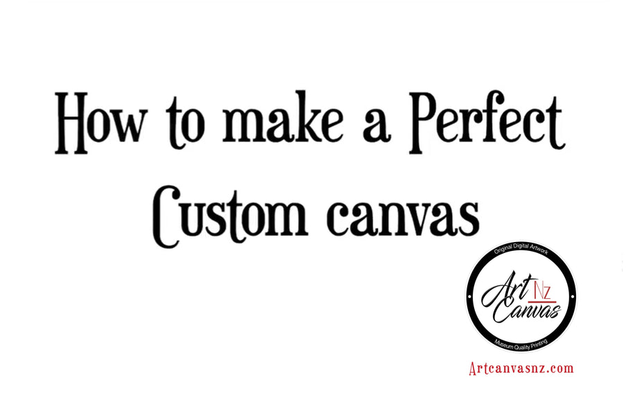 How to Make the Perfect Canvas with ArtCanvasNZ